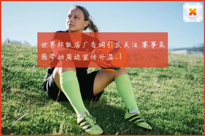 世界杯饭店广告词引发关注 赛事氛围带动周边宣传升温_1