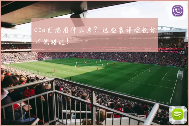 cba直播用什么看?这些靠谱途径你不能错过!